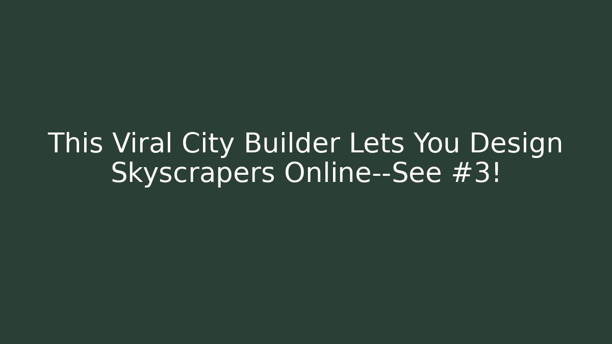 This Viral City Builder Lets You Design Skyscrapers Online—See #3!