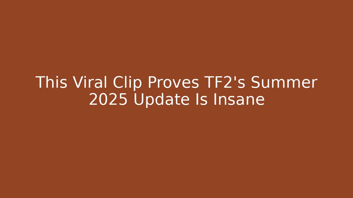 This Viral Clip Proves TF2’s Summer 2025 Update Is Insane