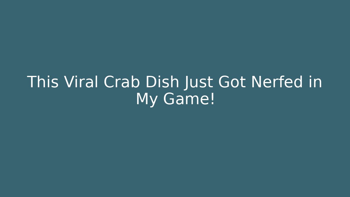 This Viral Crab Dish Just Got Nerfed in My Game!