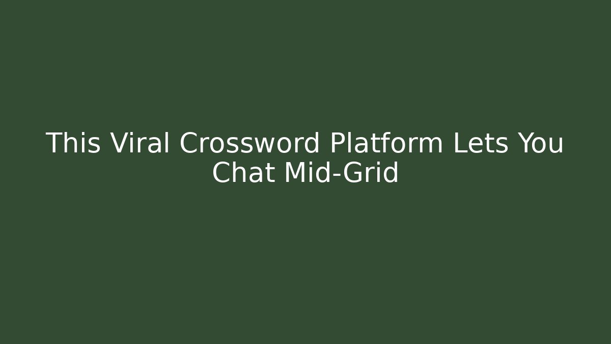 This Viral Crossword Platform Lets You Chat Mid-Grid