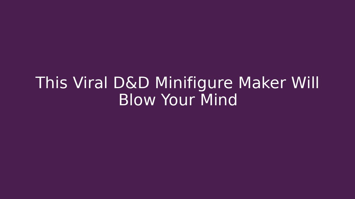 This Viral D&D Minifigure Maker Will Blow Your Mind - Create More Assets