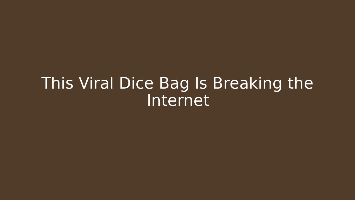 This Viral Dice Bag Is Breaking the Internet