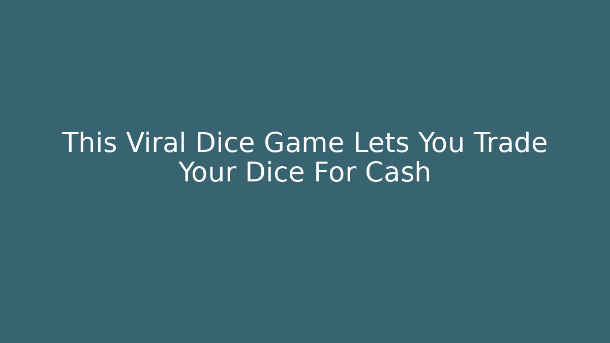 This Viral Dice Game Lets You Trade Your Dice For Cash