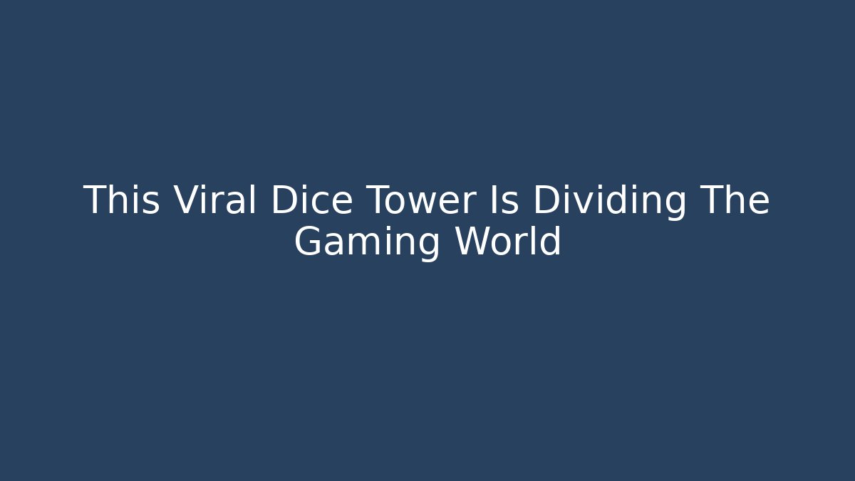 This Viral Dice Tower Is Dividing The Gaming World
