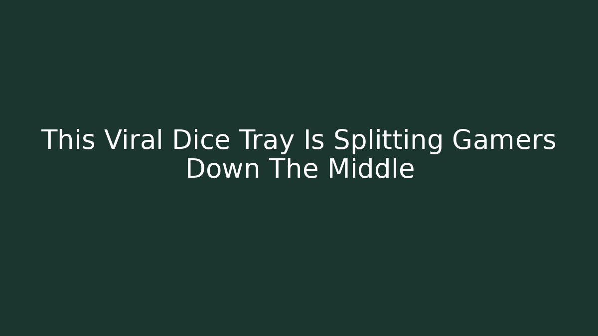 This Viral Dice Tray Is Splitting Gamers Down The Middle - Create More Assets