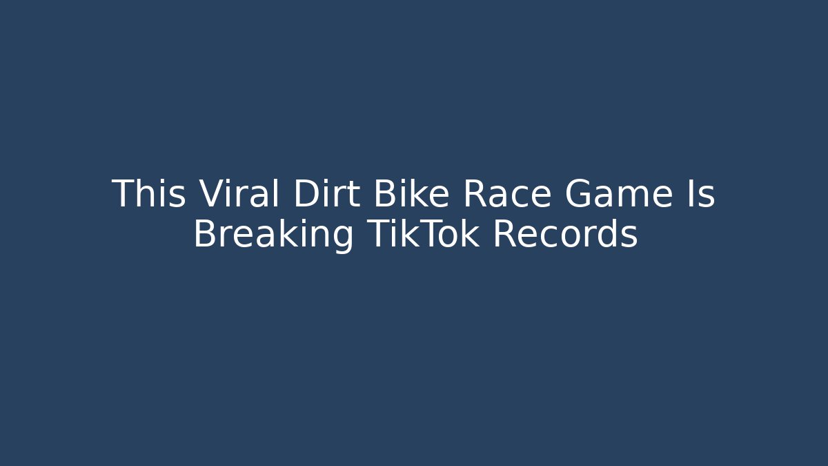 This Viral Dirt Bike Race Game Is Breaking TikTok Records