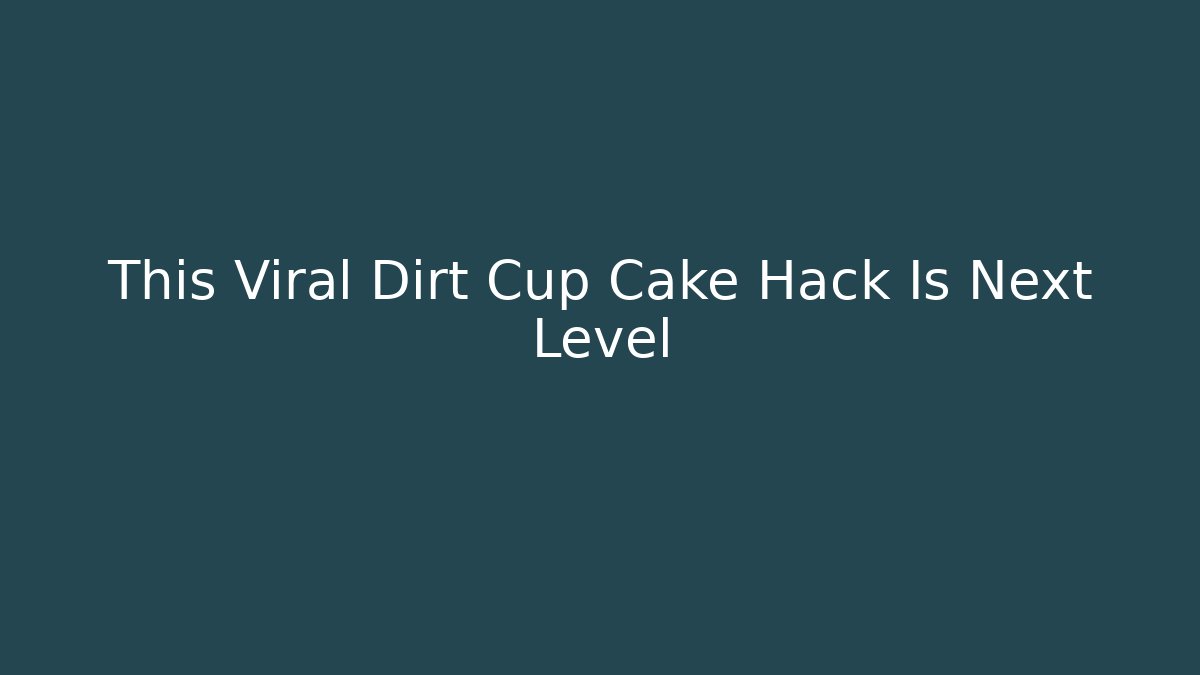 This Viral Dirt Cup Cake Hack Is Next Level - Create More Assets