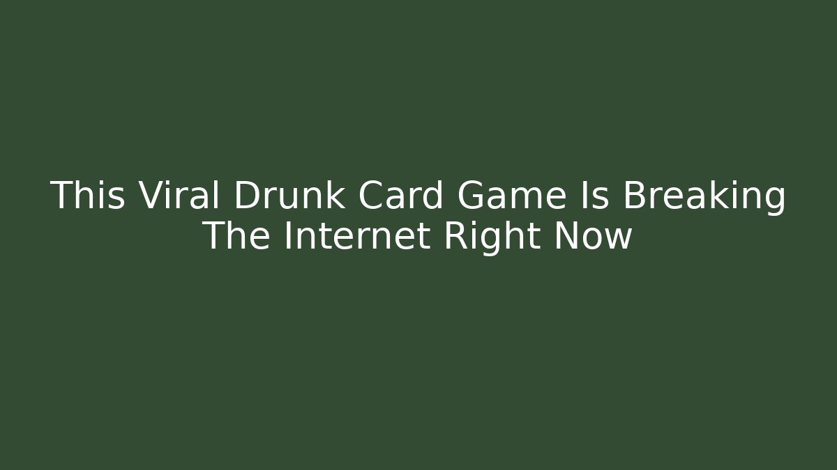This Viral Drunk Card Game Is Breaking The Internet Right Now