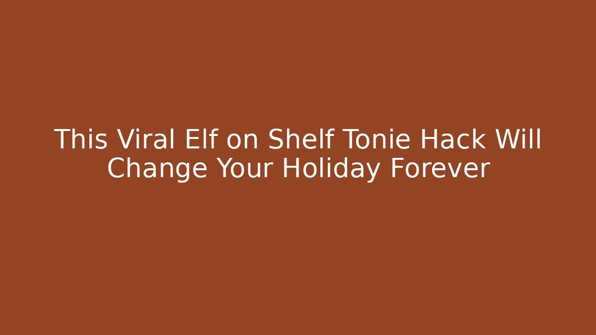 This Viral Elf on Shelf Tonie Hack Will Change Your Holiday Forever