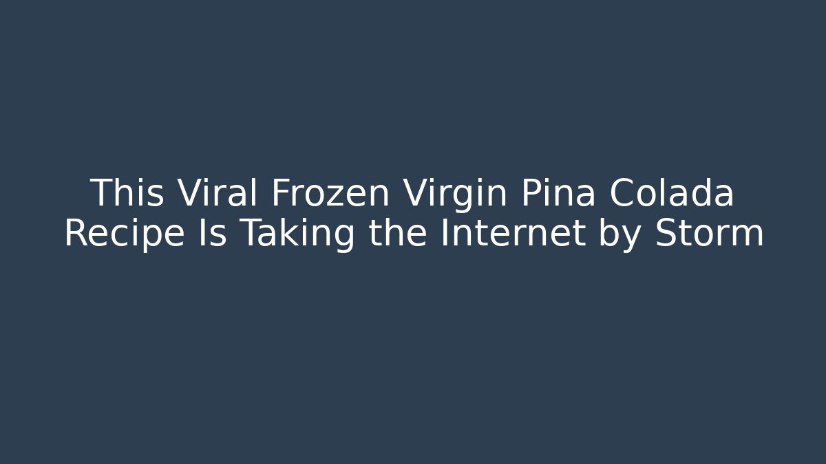 This Viral Frozen Virgin Pina Colada Recipe Is Taking the Internet by Storm