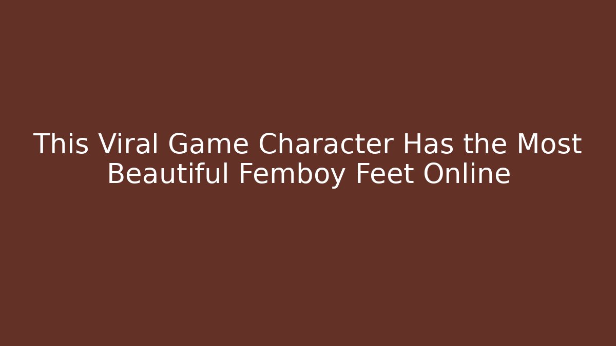 This Viral Game Character Has the Most Beautiful Femboy Feet Online