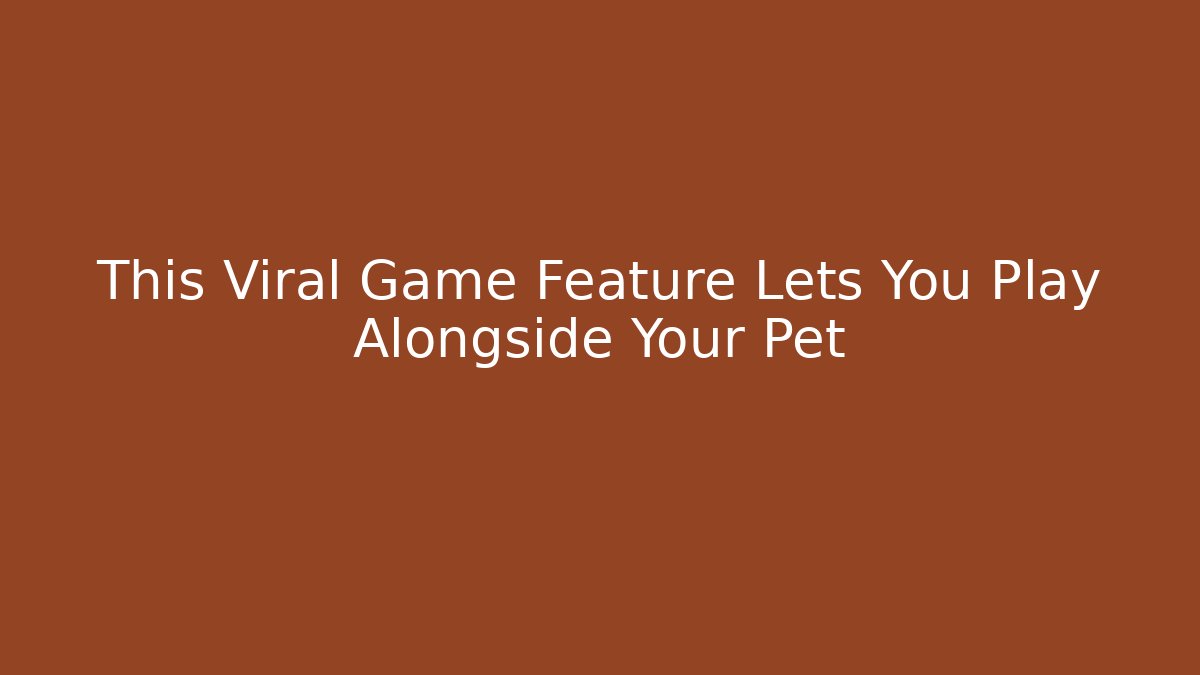 This Viral Game Feature Lets You Play Alongside Your Pet