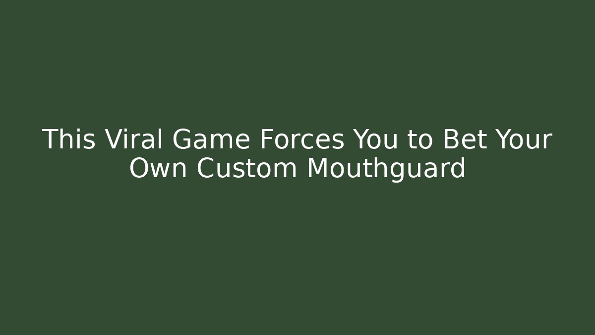This Viral Game Forces You to Bet Your Own Custom Mouthguard - Create More Assets