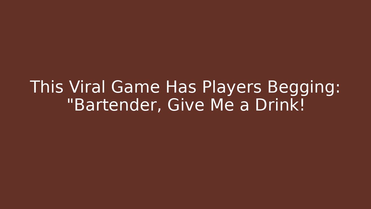 This Viral Game Has Players Begging: "Bartender, Give Me a Drink!