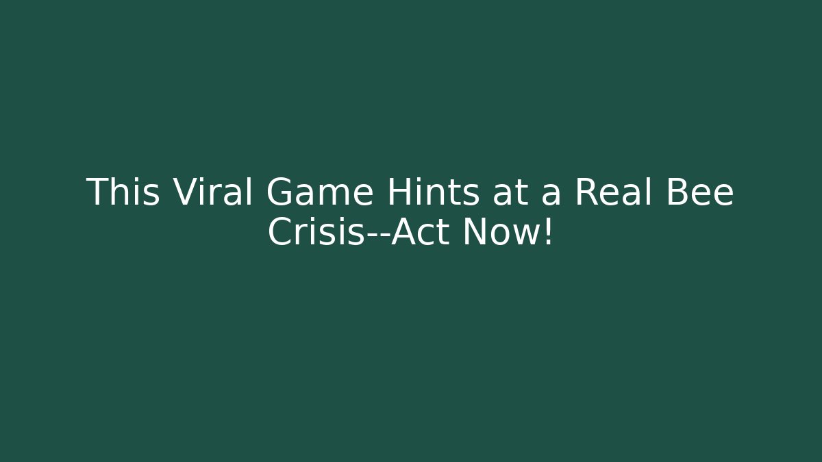 This Viral Game Hints at a Real Bee Crisis—Act Now!