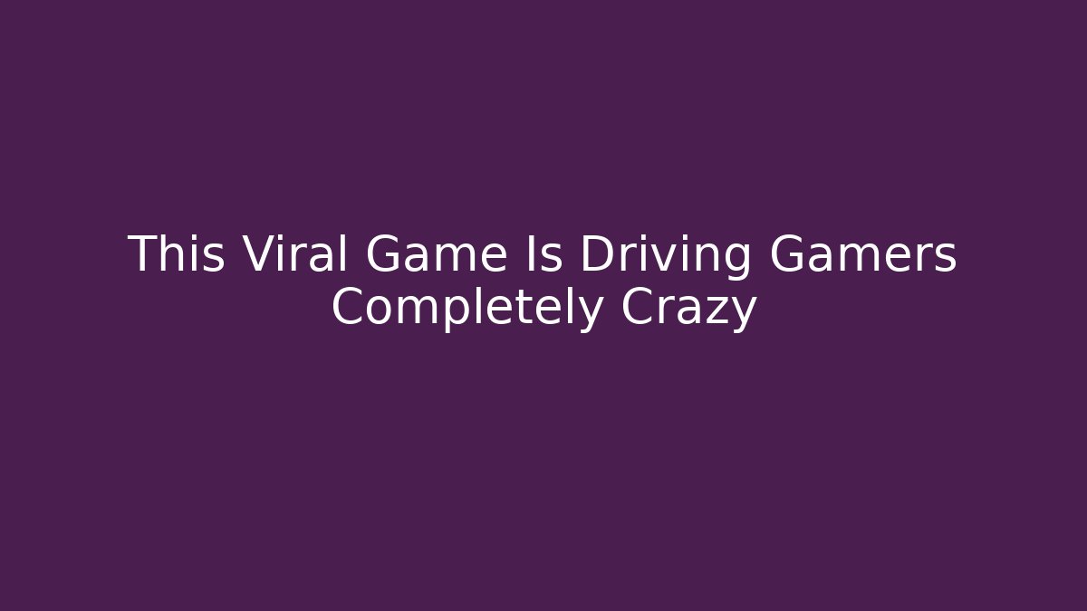 This Viral Game Is Driving Gamers Completely Crazy