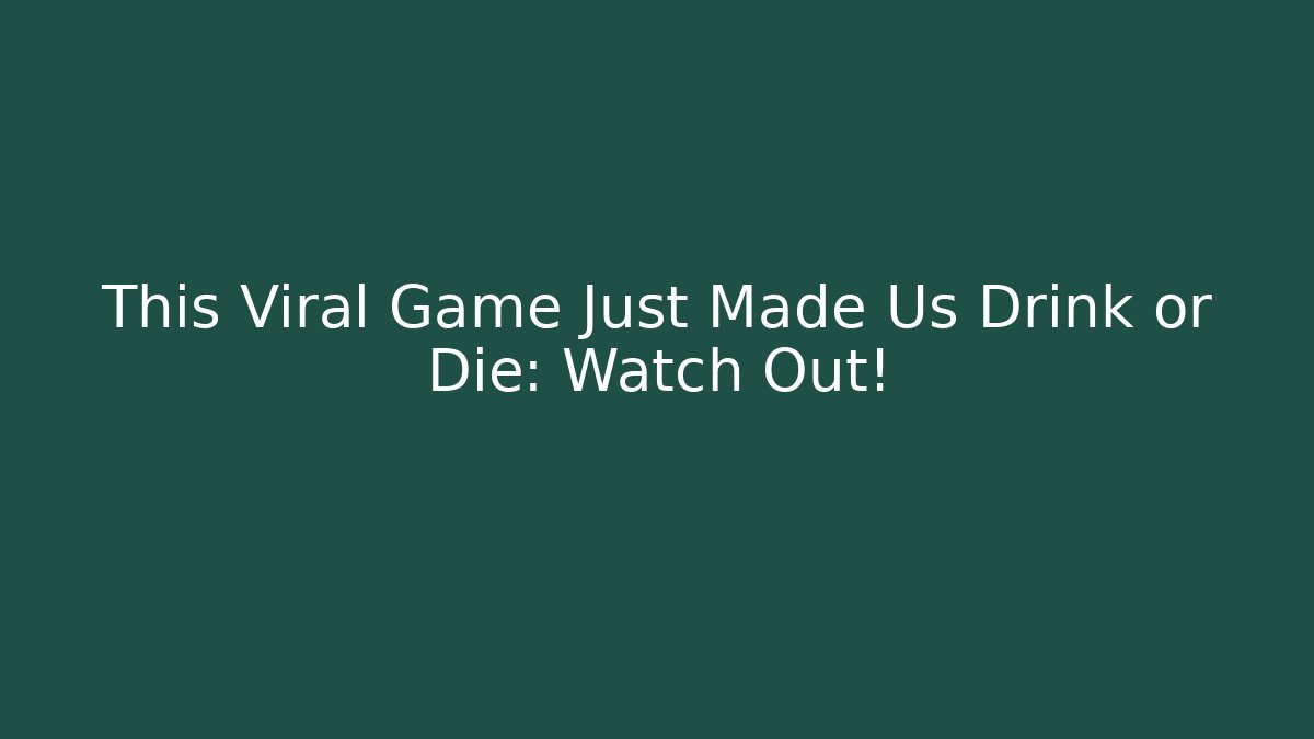 This Viral Game Just Made Us Drink or Die: Watch Out!