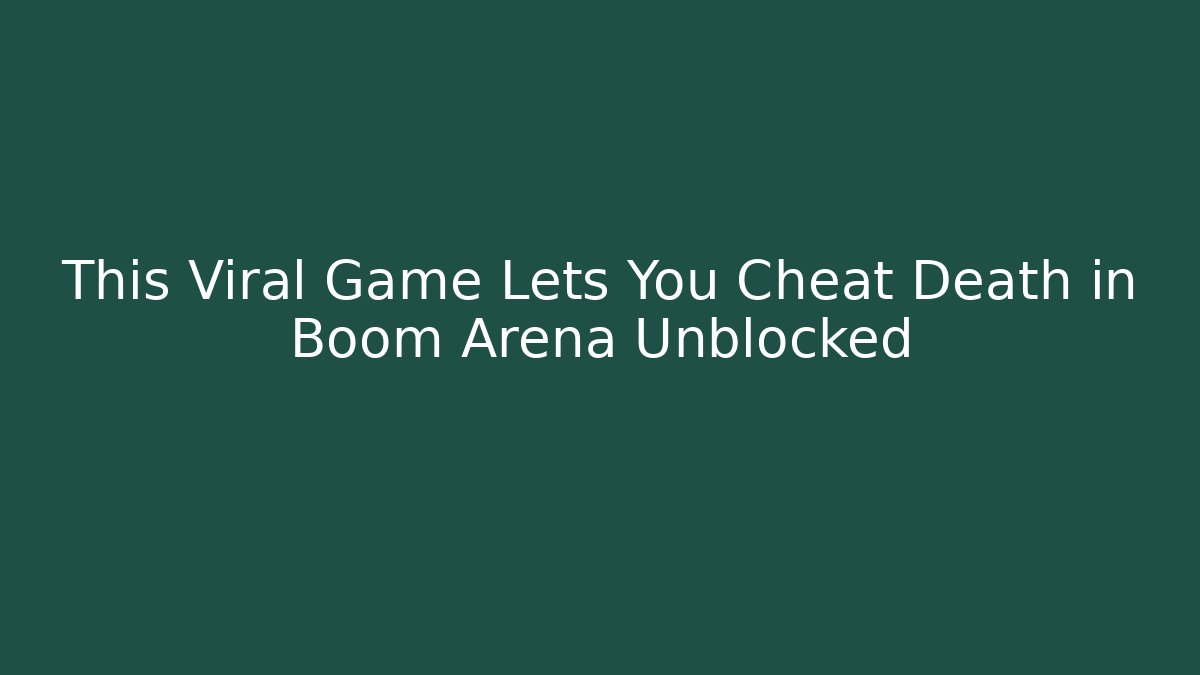 This Viral Game Lets You Cheat Death in Boom Arena Unblocked