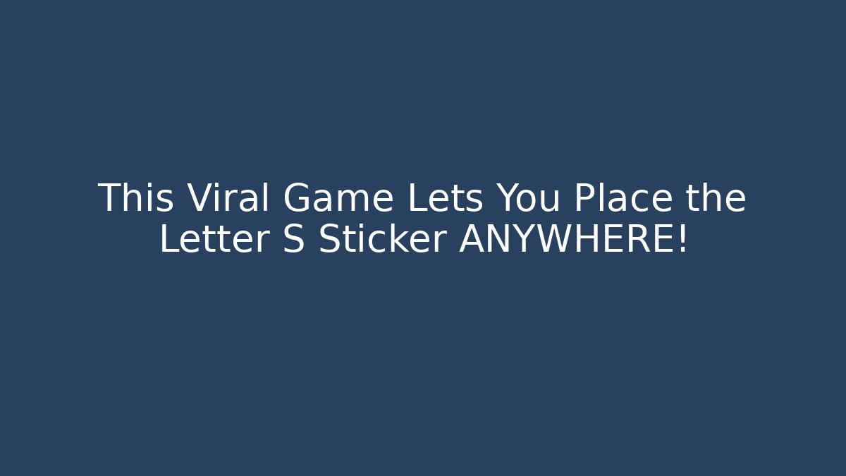 This Viral Game Lets You Place the Letter S Sticker ANYWHERE!