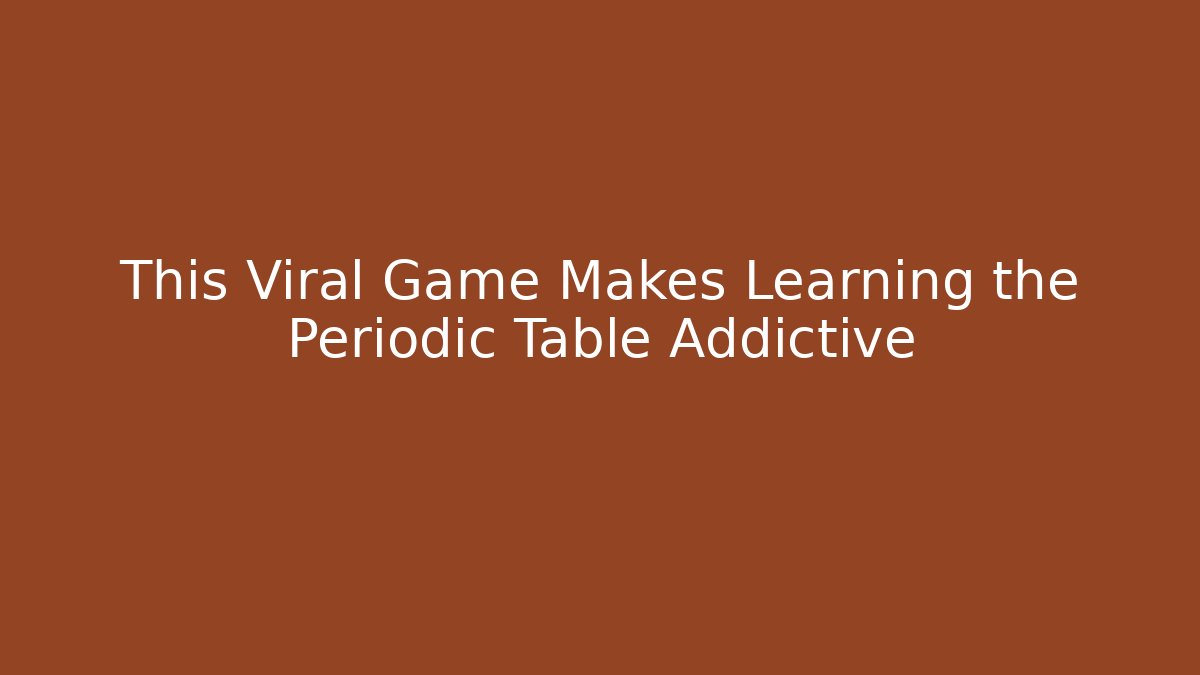 This Viral Game Makes Learning the Periodic Table Addictive