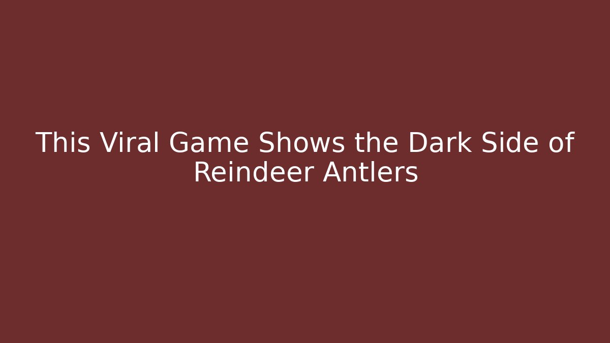This Viral Game Shows the Dark Side of Reindeer Antlers