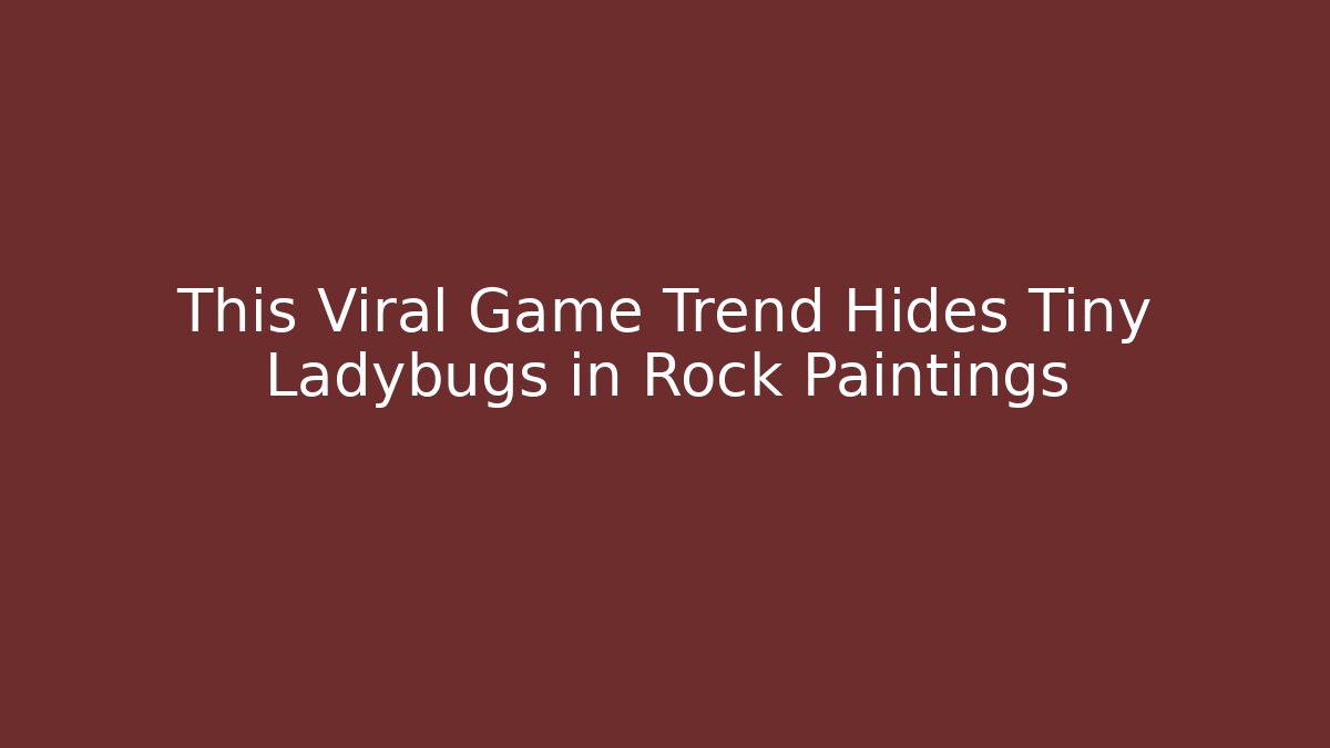 This Viral Game Trend Hides Tiny Ladybugs in Rock Paintings