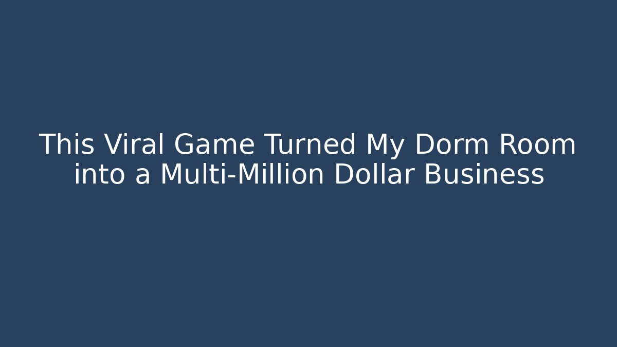 This Viral Game Turned My Dorm Room into a Multi-Million Dollar Business