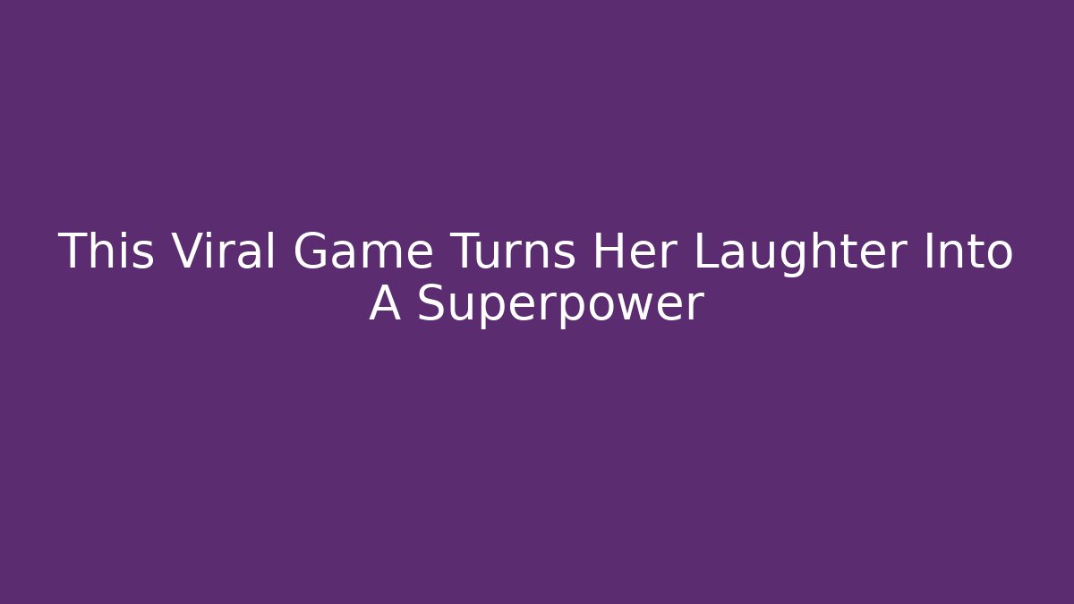 This Viral Game Turns Her Laughter Into A Superpower