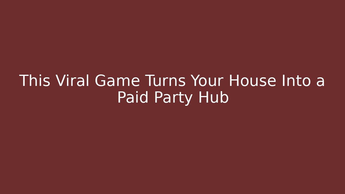 This Viral Game Turns Your House Into a Paid Party Hub