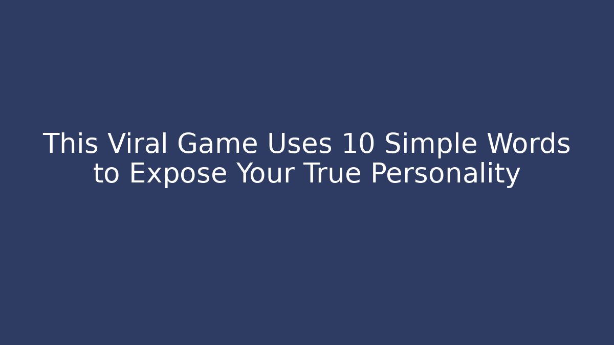 This Viral Game Uses 10 Simple Words to Expose Your True Personality