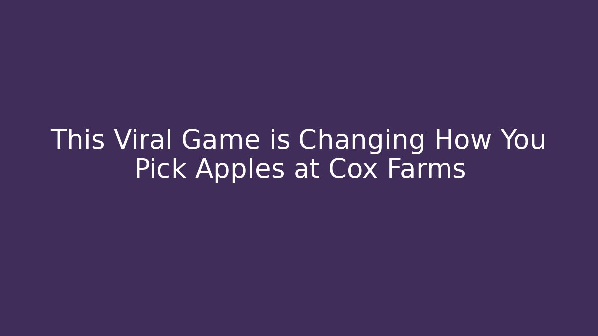 This Viral Game is Changing How You Pick Apples at Cox Farms