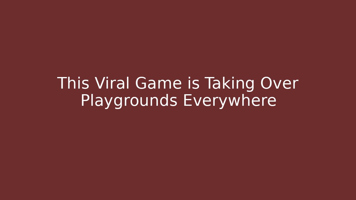 This Viral Game is Taking Over Playgrounds Everywhere