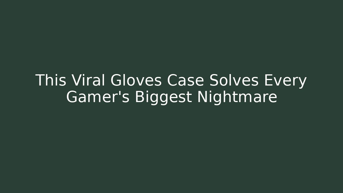 This Viral Gloves Case Solves Every Gamer’s Biggest Nightmare - Create More Assets