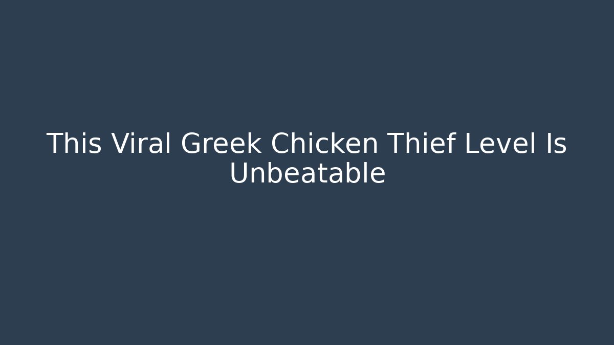This Viral Greek Chicken Thief Level Is Unbeatable