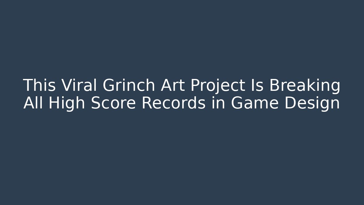 This Viral Grinch Art Project Is Breaking All High Score Records in Game Design
