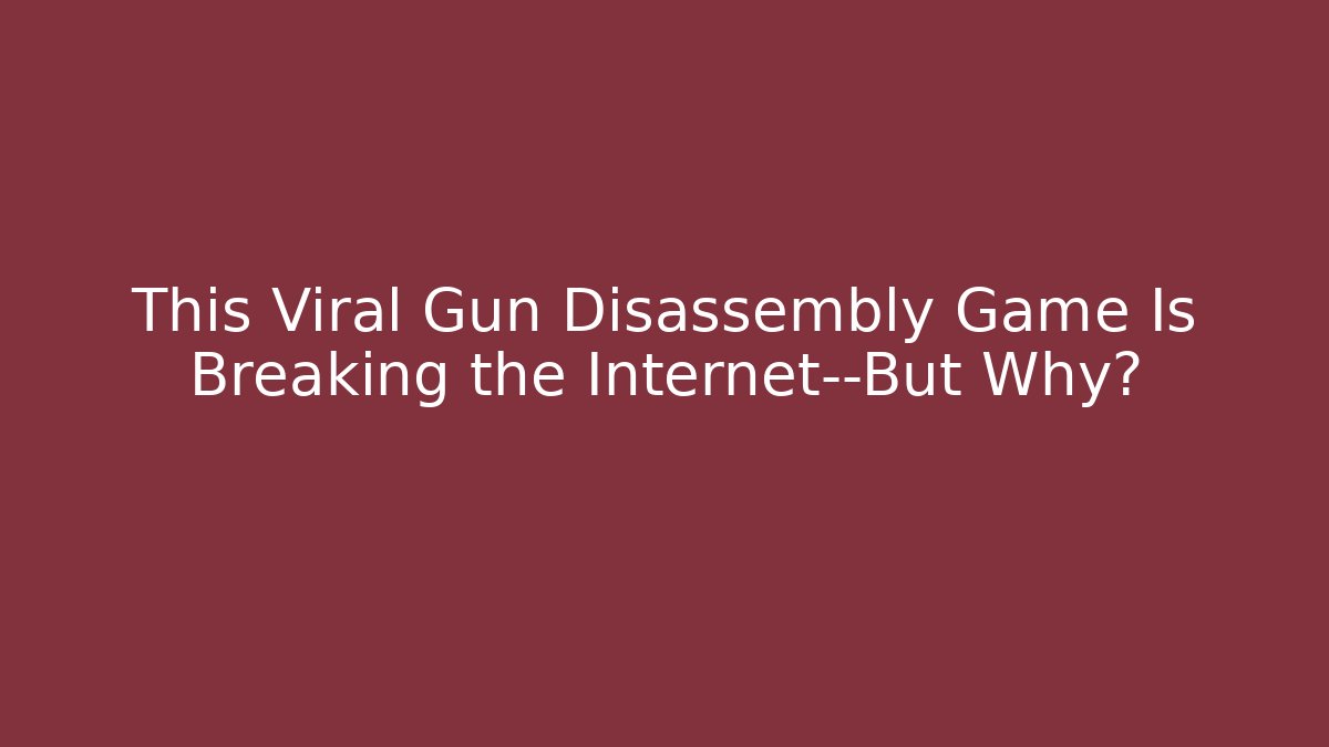 This Viral Gun Disassembly Game Is Breaking the Internet—But Why?