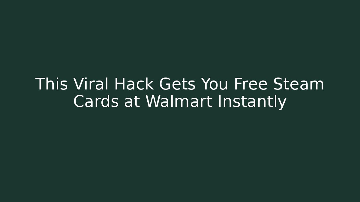 This Viral Hack Gets You Free Steam Cards at Walmart Instantly