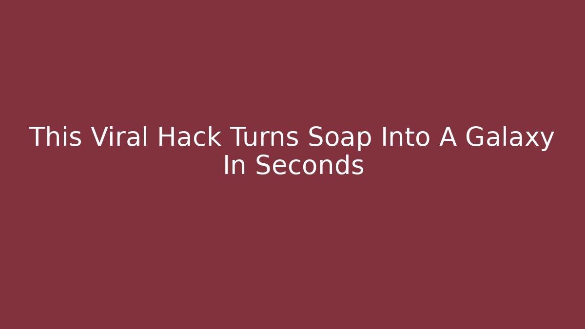 This Viral Hack Turns Soap Into A Galaxy In Seconds