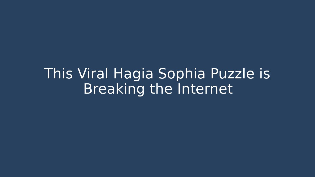 This Viral Hagia Sophia Puzzle is Breaking the Internet