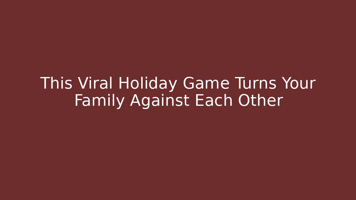 This Viral Holiday Game Turns Your Family Against Each Other