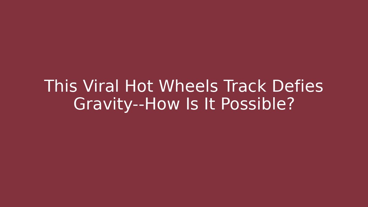 This Viral Hot Wheels Track Defies Gravity—How Is It Possible?
