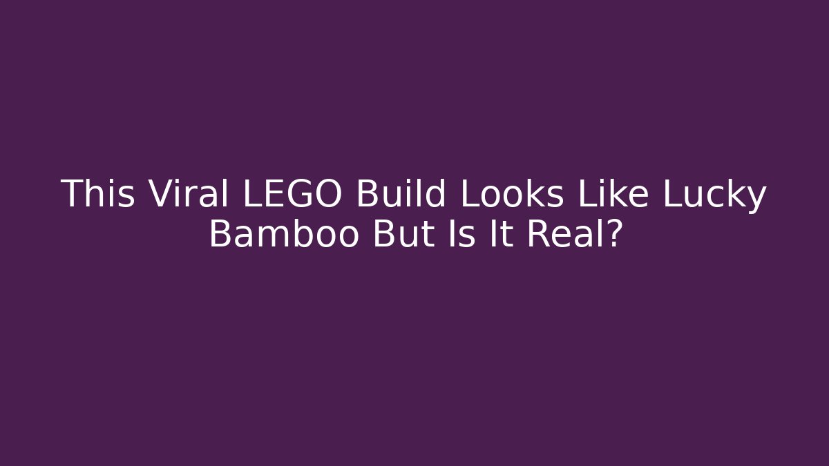 This Viral LEGO Build Looks Like Lucky Bamboo But Is It Real?