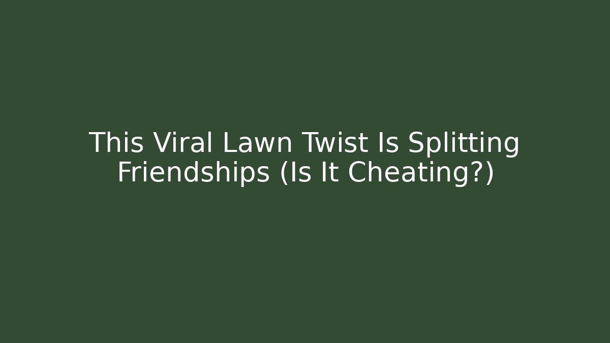 This Viral Lawn Twist Is Splitting Friendships (Is It Cheating?)