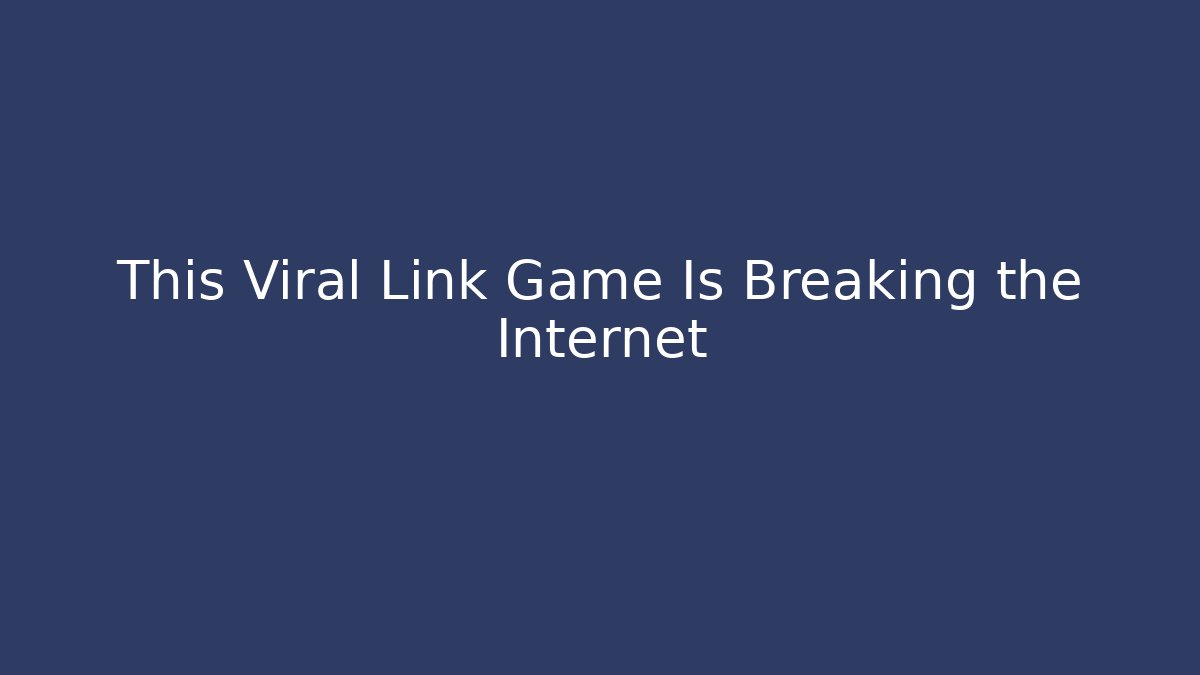 This Viral Link Game Is Breaking the Internet - Create More Assets