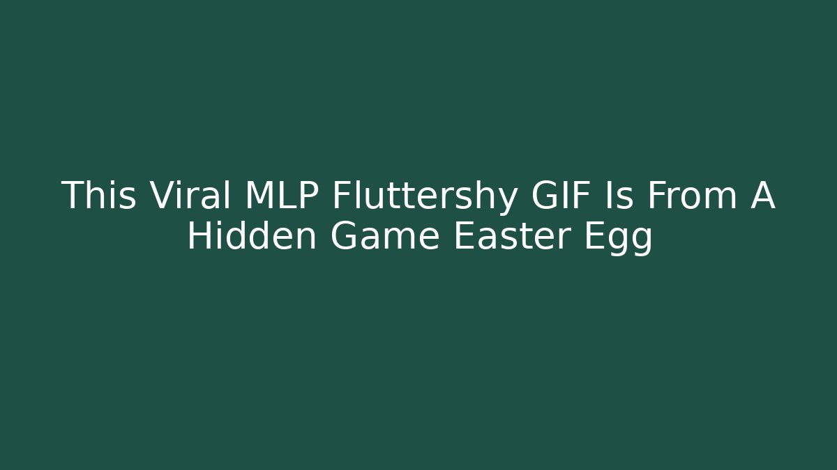 This Viral MLP Fluttershy GIF Is From A Hidden Game Easter Egg