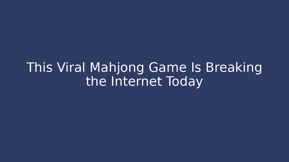 This Viral Mahjong Game Is Breaking the Internet Today