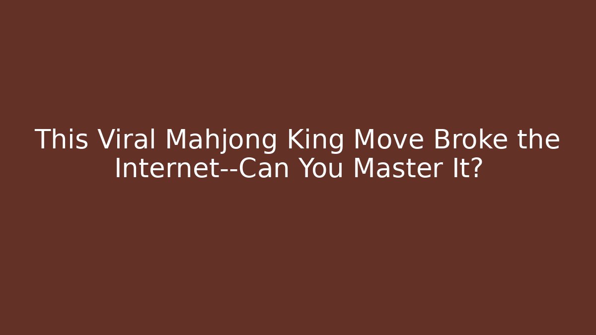 This Viral Mahjong King Move Broke the Internet—Can You Master It?