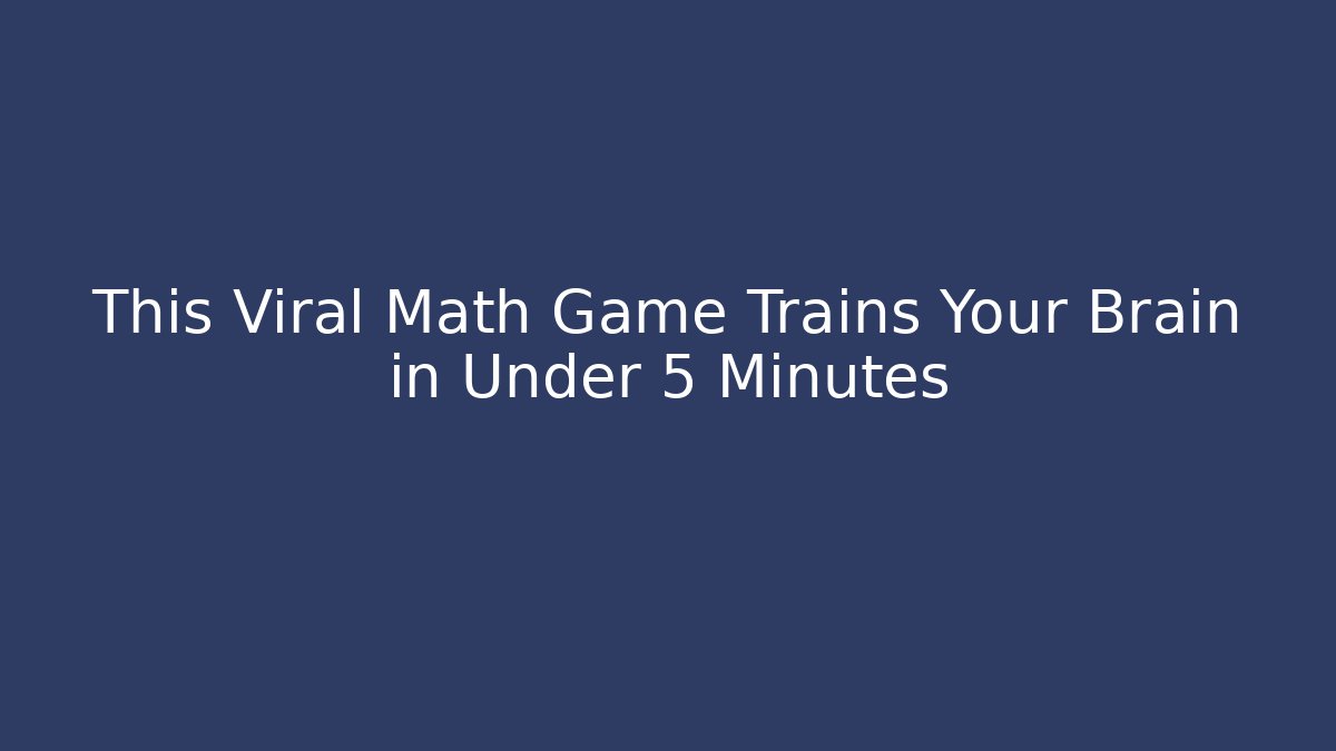 This Viral Math Game Trains Your Brain in Under 5 Minutes