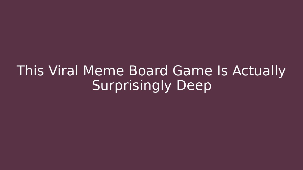 This Viral Meme Board Game Is Actually Surprisingly Deep