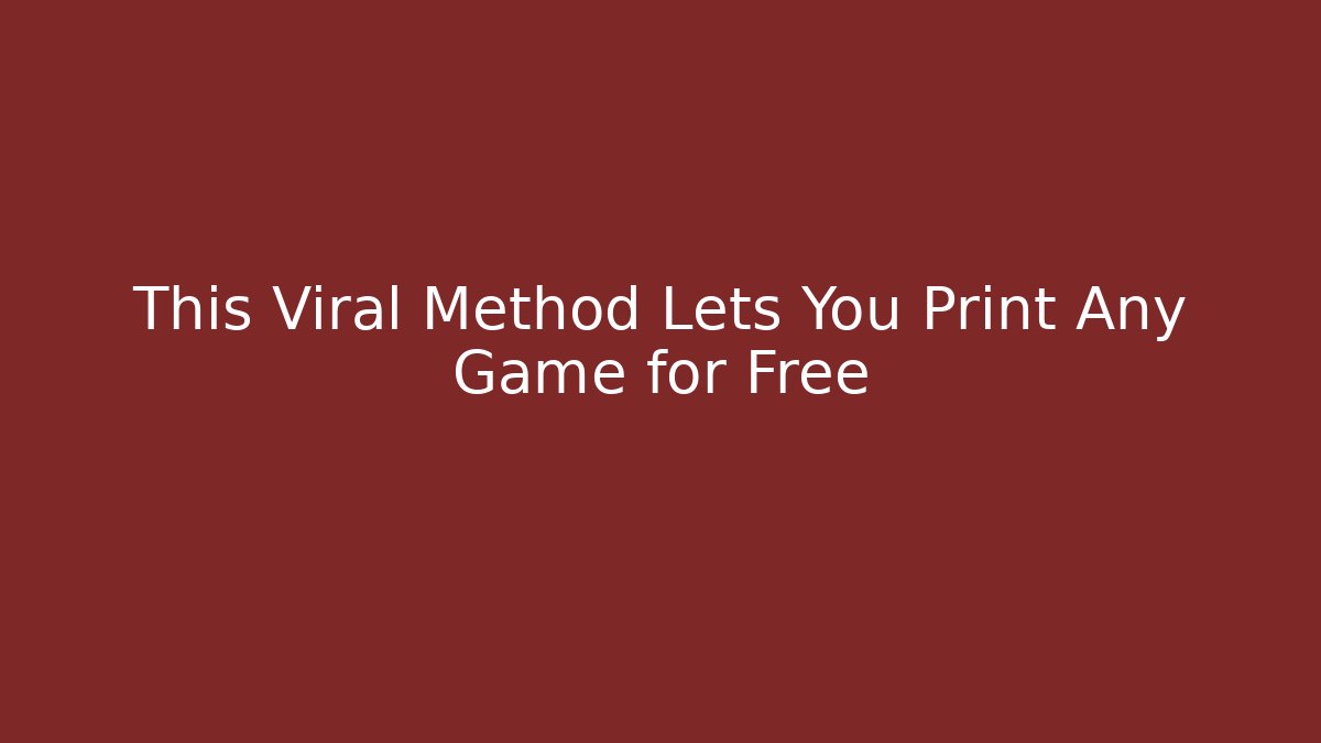 This Viral Method Lets You Print Any Game for Free